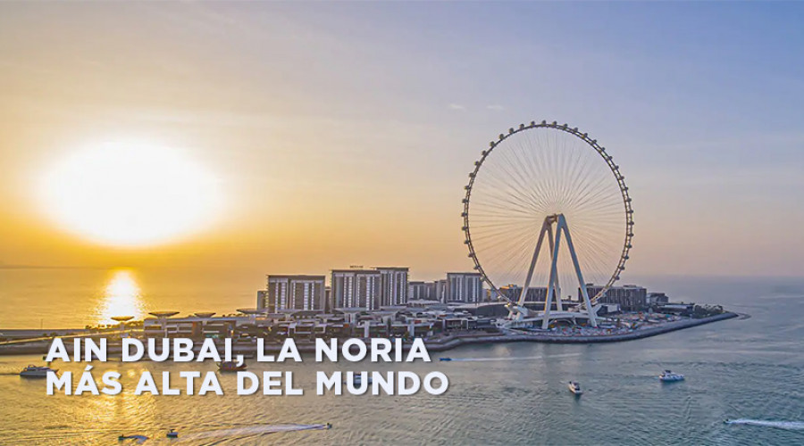 Se ha construído en Dubai la noria más alta del mundo. The tallest observation wheel in the world has been built in Dubai.