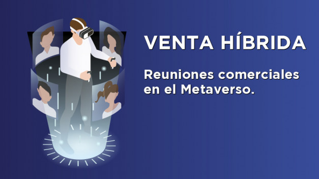 Más memorables y mejores resultados, estas son las ventajas de las reuniones comerciales en el Metaverso. La venta híbrida irrumpe con fuerza.