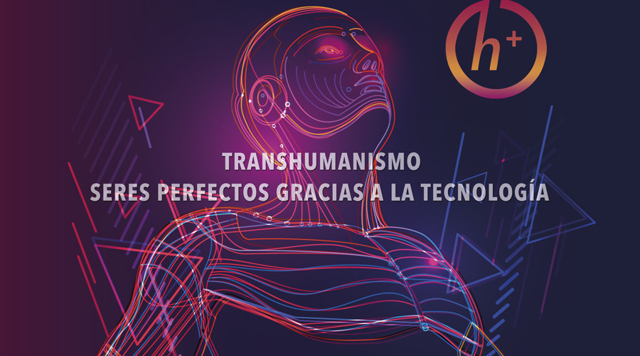 ¿Qué es transhumanismo? Seres perfectos gracias a la tecnología.