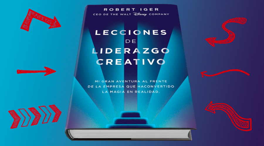 El libro de Bob Iger, CEO de Walt Disney Company, Lecciones de Liderazgo Creativo. Mi gran aventura al frente de la empresa que ha convertido la magia en realidad.